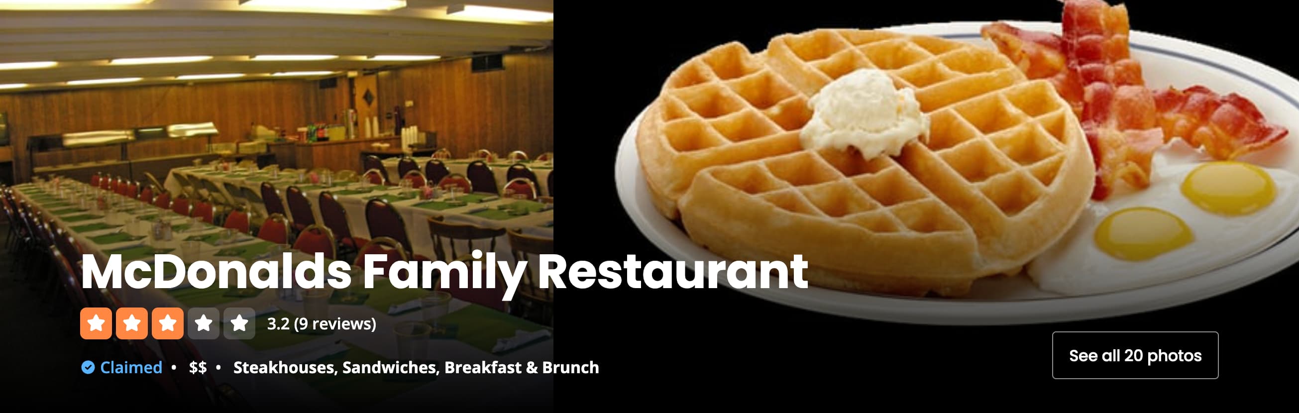 belgian waffle - McDonalds Family Restaurant Claimed 3.2 9 reviews $$ Steakhouses, Sandwiches, Breakfast & Brunch See all 20 photos